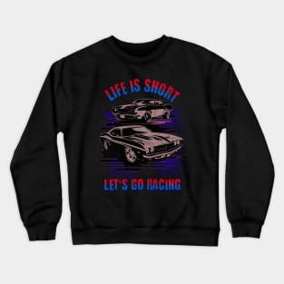 Life Is Short Let's Go Racing Cars Crewneck Sweatshirt